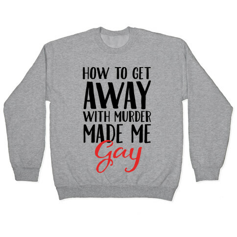 How To Get Away With Murder Made Me Gay Parody Pullover