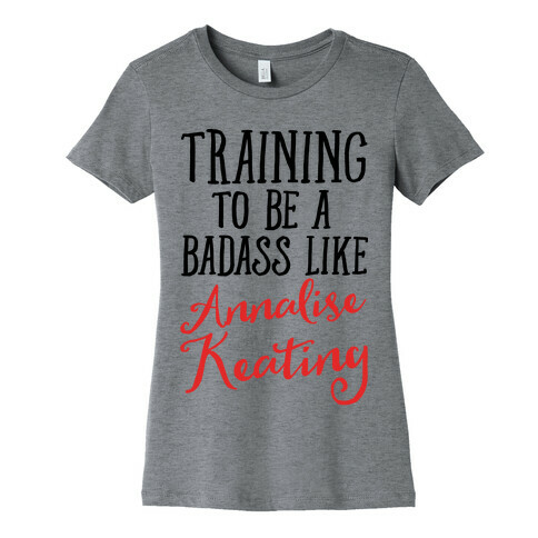 Training To Be A Badass Like Annalise Keating  Womens T-Shirt