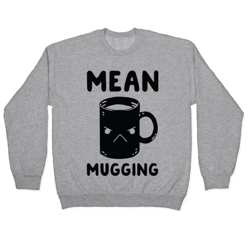 Mean mugging Pullover