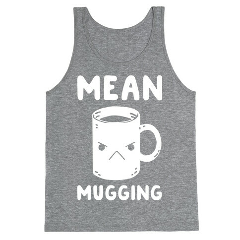 Mean mugging Tank Top