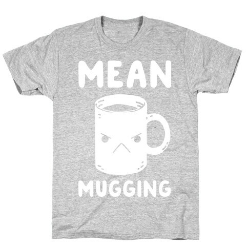 Mean mugging T-Shirt