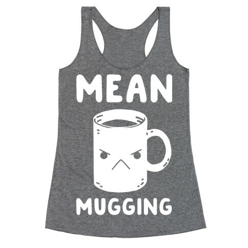 Mean mugging Racerback Tank Top