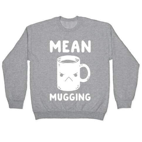 Mean mugging Pullover