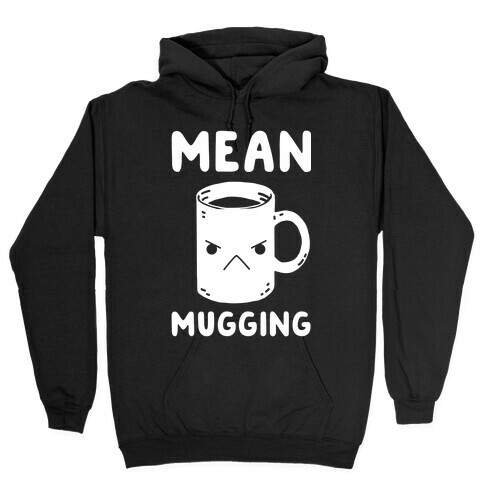 Mean mugging Hooded Sweatshirt