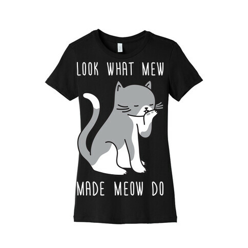 Look What Mew Made Meow Do Womens T-Shirt