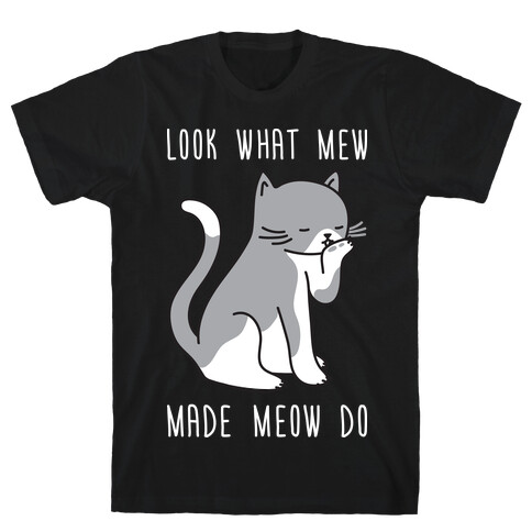 Look What Mew Made Meow Do T-Shirt