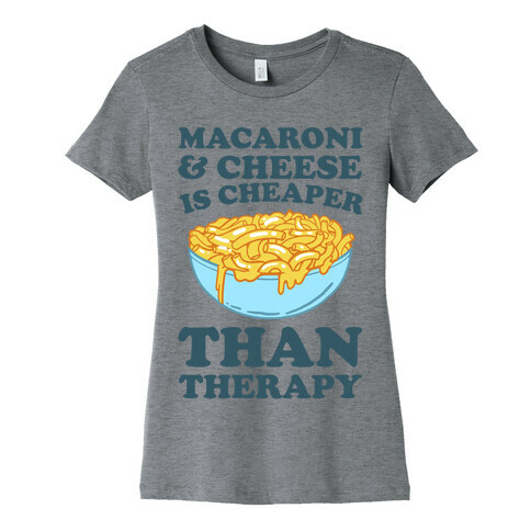 Macaroni & Cheese Is Cheaper Than Therapy Womens T-Shirt