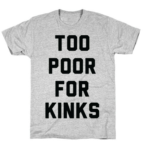 Too Poor for Kinks T-Shirt