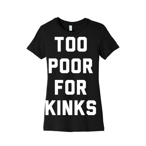 Too Poor for Kinks Womens T-Shirt