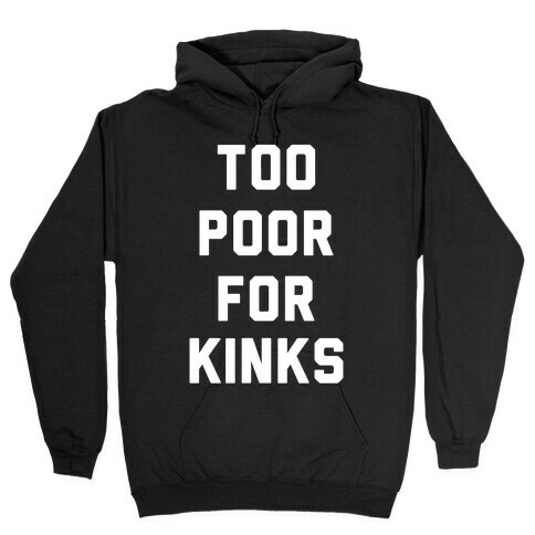 Too Poor for Kinks Hooded Sweatshirt