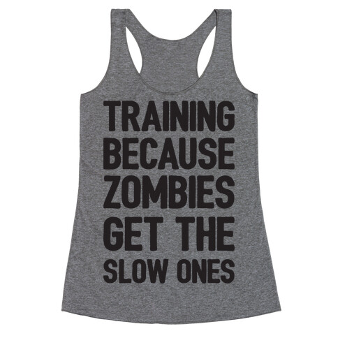 Training Because Zombies Get The Slow Ones Racerback Tank Top