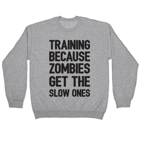 Training Because Zombies Get The Slow Ones Pullover