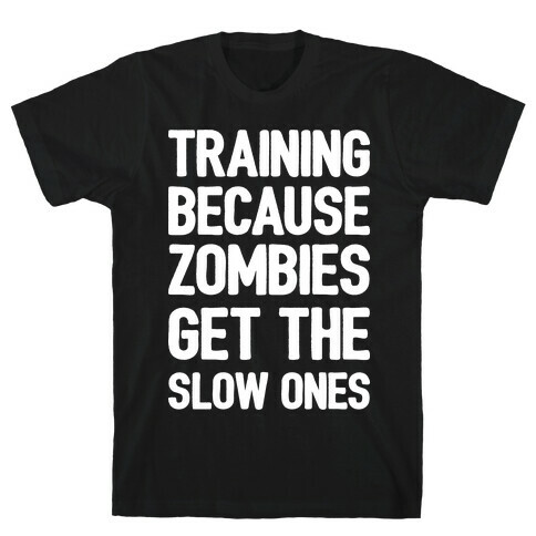 Training Because Zombies Get The Slow Ones T-Shirt