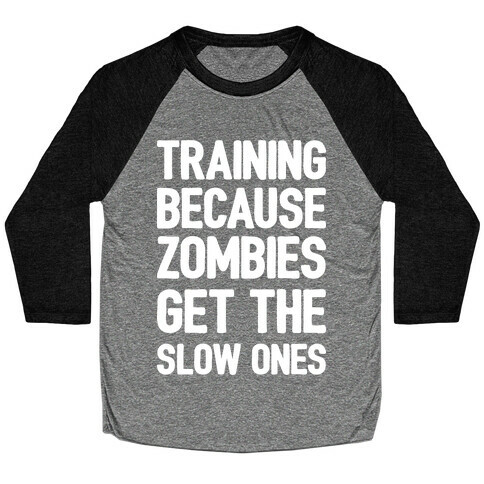 Training Because Zombies Get The Slow Ones Baseball Tee