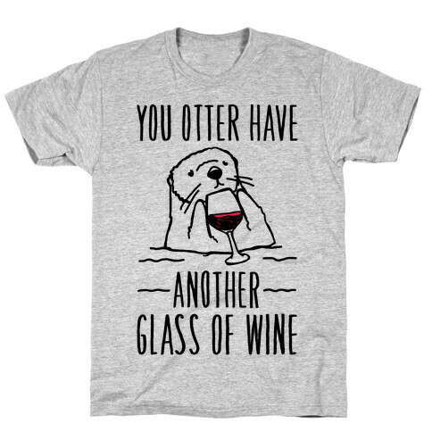 You Otter Have Another Glass of Wine T-Shirt