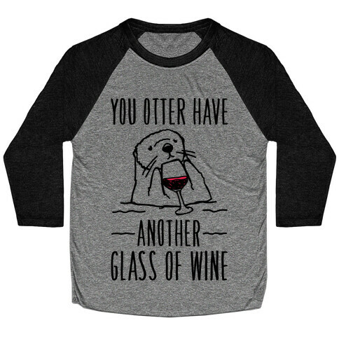 You Otter Have Another Glass of Wine Baseball Tee