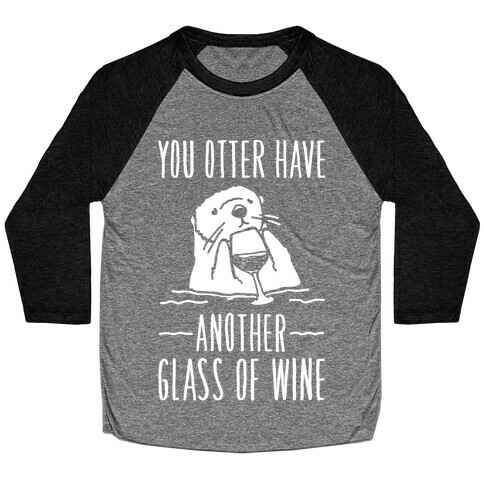 You Otter Have Another Glass of Wine White Print Baseball Tee