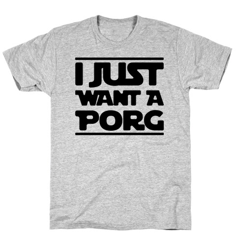 I Just Want A Porg Parody T-Shirt