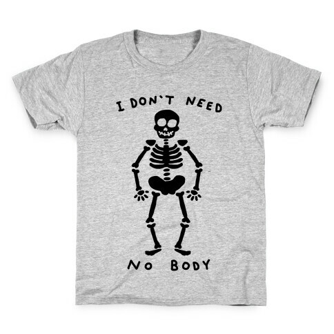 I Don't Need No Body Kids T-Shirt
