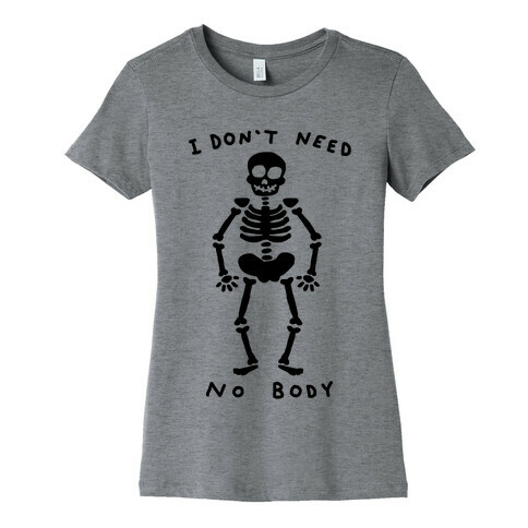 I Don't Need No Body Womens T-Shirt