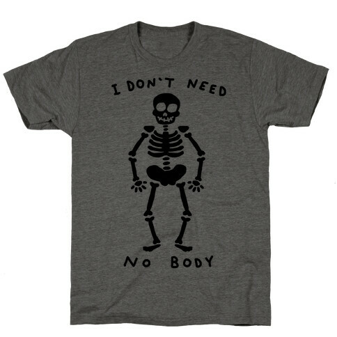 I Don't Need No Body T-Shirt