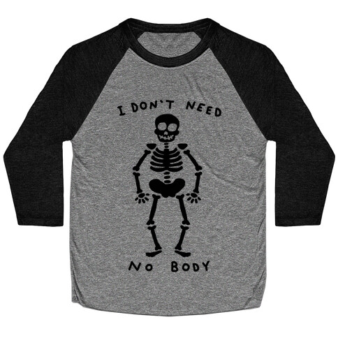 I Don't Need No Body Baseball Tee