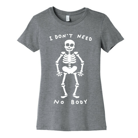 I Don't Need No Body Womens T-Shirt