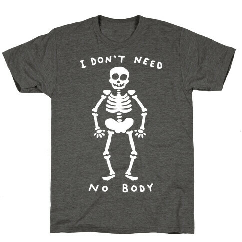 I Don't Need No Body T-Shirt