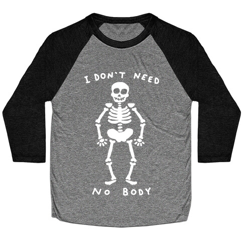 I Don't Need No Body Baseball Tee