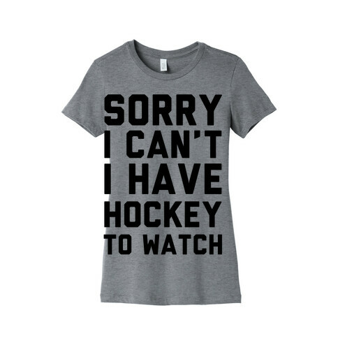 Sorry I Can't I Have Hockey To Watch Womens T-Shirt