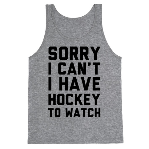 Sorry I Can't I Have Hockey To Watch Tank Top