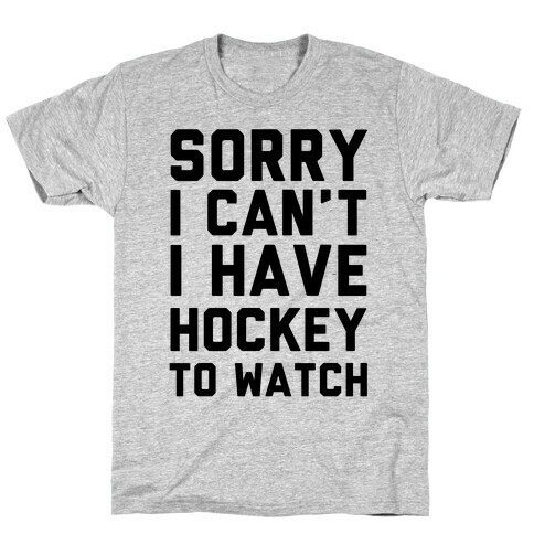 Sorry I Can't I Have Hockey To Watch T-Shirt