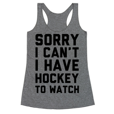Sorry I Can't I Have Hockey To Watch Racerback Tank Top
