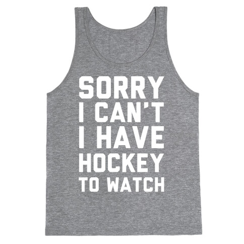 Sorry I Can't I Have Hockey To Watch Tank Top