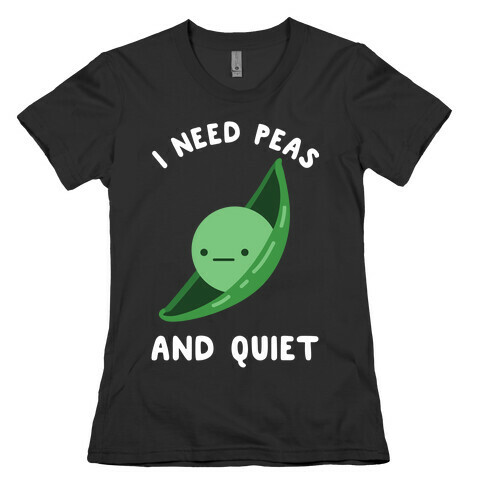 I Need Peas And Quiet Womens T-Shirt