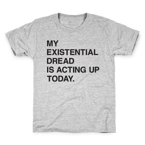 My Existential Dread Is Acting Up Today Kids T-Shirt