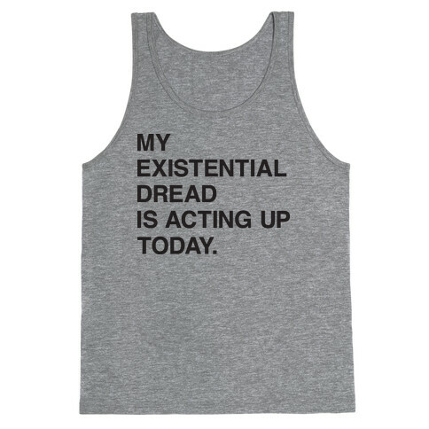 My Existential Dread Is Acting Up Today Tank Top