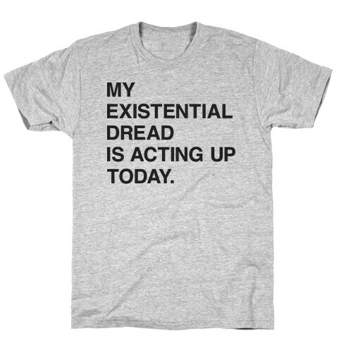 My Existential Dread Is Acting Up Today T-Shirt