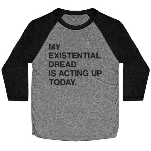 My Existential Dread Is Acting Up Today Baseball Tee