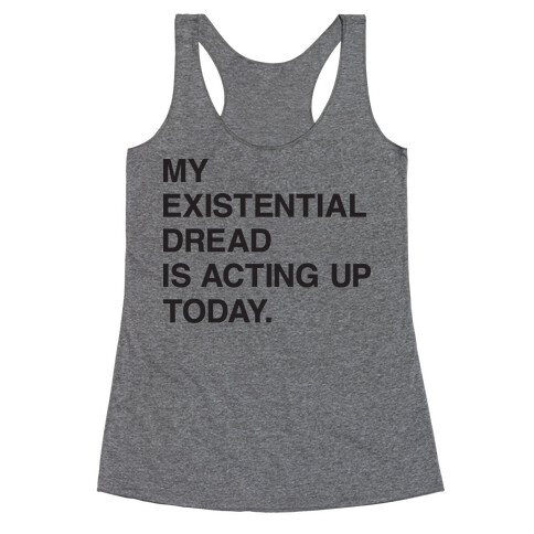 My Existential Dread Is Acting Up Today Racerback Tank Top