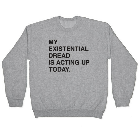 My Existential Dread Is Acting Up Today Pullover