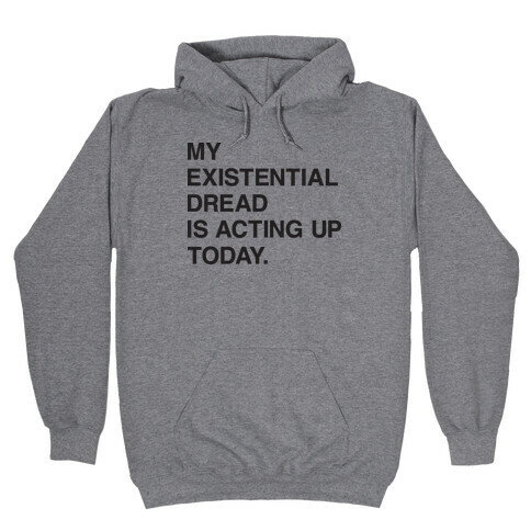 My Existential Dread Is Acting Up Today Hooded Sweatshirt