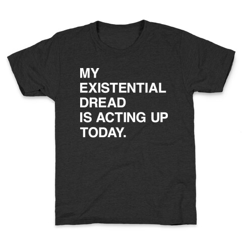 My Existential Dread Is Acting Up Today Kids T-Shirt