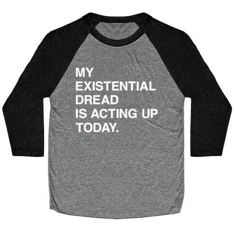 My Existential Dread Is Acting Up Today Baseball Tee