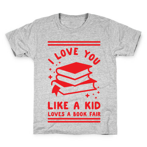 I Love You Like A Kid Loves Book Fair Kids T-Shirt