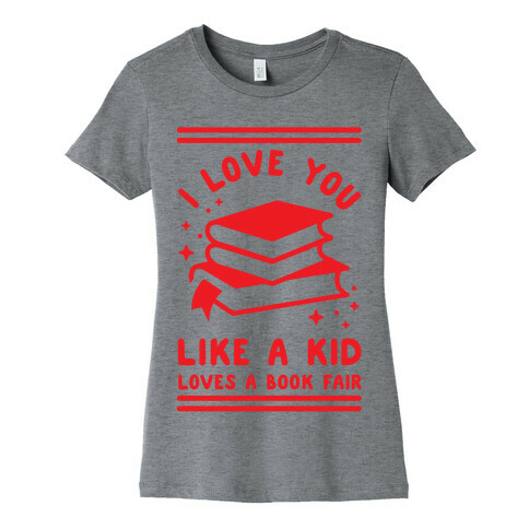 I Love You Like A Kid Loves Book Fair Womens T-Shirt