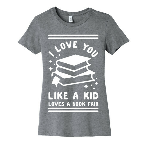 I Love You Like A Kid Loves Book Fair Womens T-Shirt