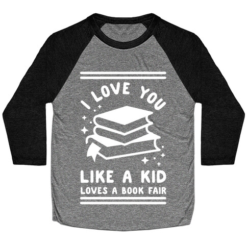 I Love You Like A Kid Loves Book Fair Baseball Tee
