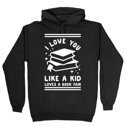 I Love You Like A Kid Loves Book Fair Hooded Sweatshirt