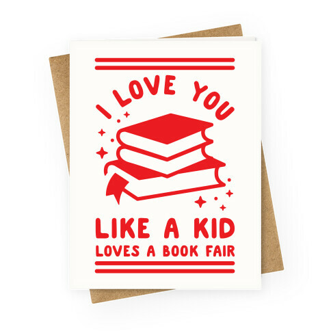 I Love You Like A Kid Loves Book Fair Greeting Card